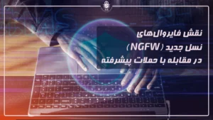 نقش فایروال‌های نسل جدید (NGFW) در مقابله با حملات پیشرفته