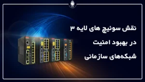 نقش سوئیچ‌ های لایه 3 در بهبود امنیت شبکه‌های سازمانی